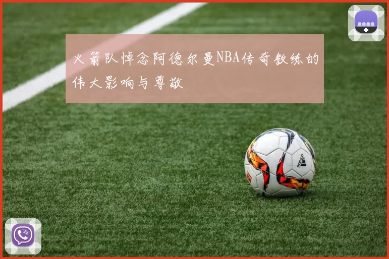 火箭队悼念阿德尔曼NBA传奇教练的伟大影响与尊敬